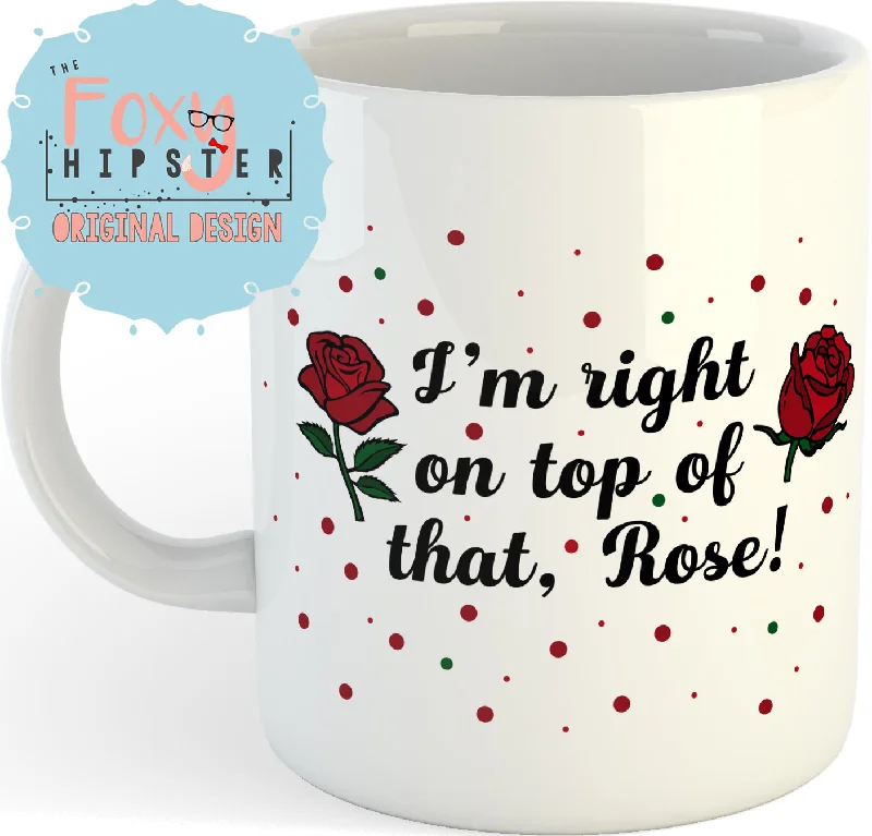 funny ceramic mugs with colorful designs-I’m right on top of that, Rose 11oz coffee mug